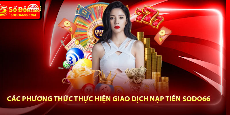 Nạp Tiền Sodo66 Với Các Bước Thao Tác Vô Cùng Đơn Giản 5 Các phương thức thực hiện giao dịch nạp tiền Sodo66