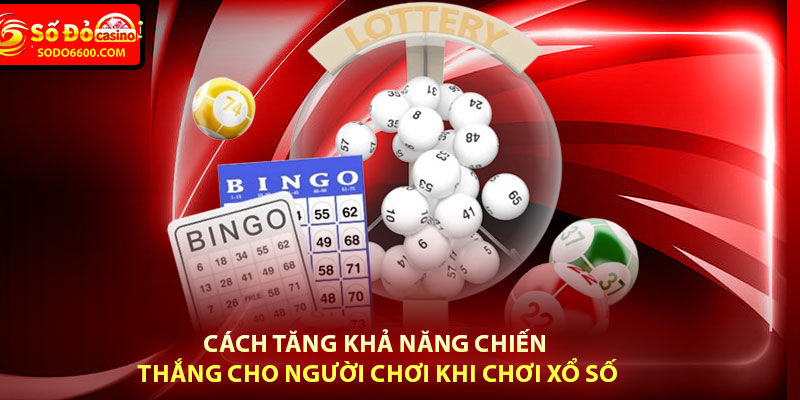 Cách tăng khả năng chiến thắng cho người chơi khi chơi xổ số