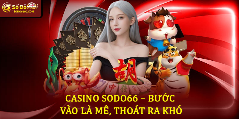 Casino Sodo66 – Bước Vào Là Mê, Thoát Ra Khó