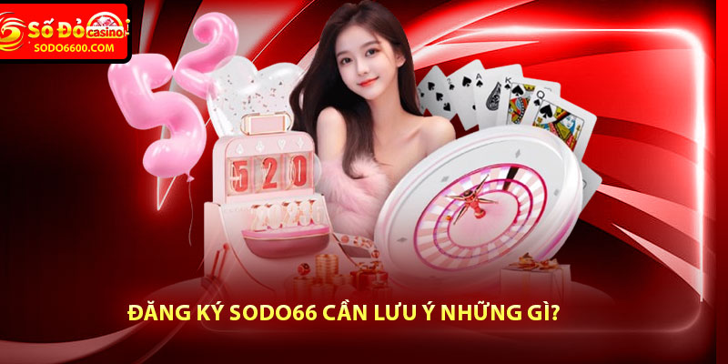 Đăng ký Sodo66 cần lưu ý những gì?