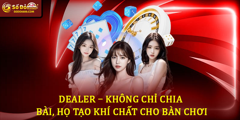Dealer – Không Chỉ Chia Bài, Họ Tạo Khí Chất Cho Bàn Chơi