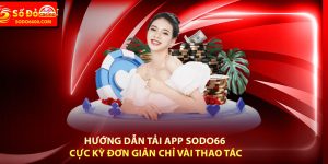 Hướng Dẫn Tải App Sodo66 Cực Kỳ Đơn Giản Chỉ Vài Thao Tác