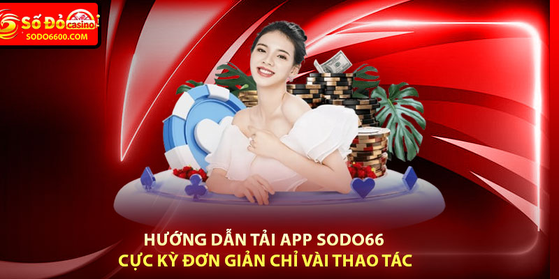 Hướng Dẫn Tải App Sodo66 Cực Kỳ Đơn Giản Chỉ Vài Thao Tác