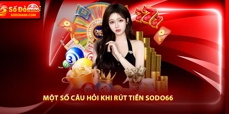 Rút Tiền Sodo66 Và Những Điều Mà Người Chơi Cần Lưu Ý 5 Một số câu hỏi khi rút tiền Sodo66