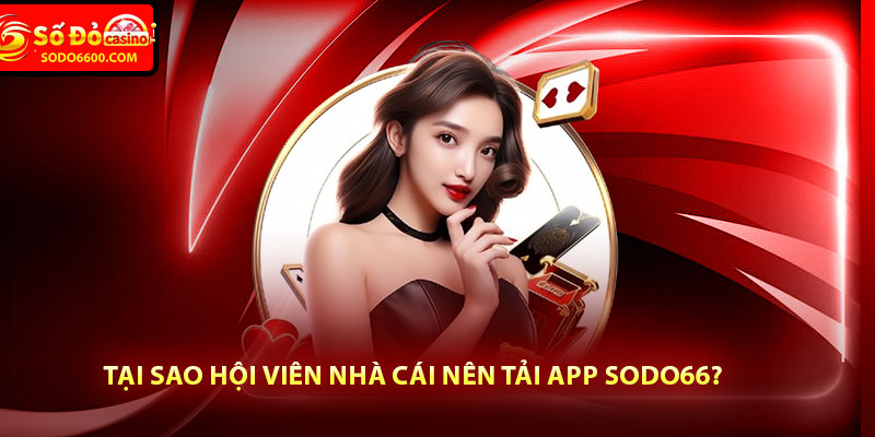 Hướng Dẫn Tải App Sodo66 Cực Kỳ Đơn Giản Chỉ Vài Thao Tác 4 Tại sao hội viên nhà cái nên tải app Sodo66?