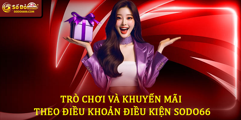 Trò Chơi Và Khuyến Mãi Theo Điều Khoản Điều Kiện Sodo66