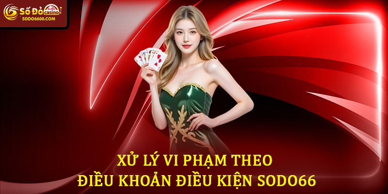 Xử Lý Vi Phạm Theo Điều Khoản Điều Kiện Sodo66